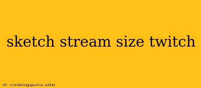 Sketch Stream Size Twitch