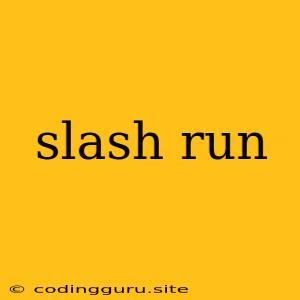 Slash Run