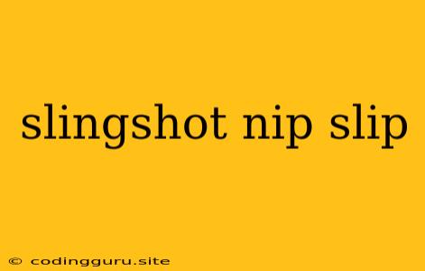 Slingshot Nip Slip