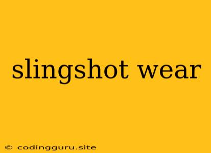 Slingshot Wear