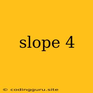 Slope 4