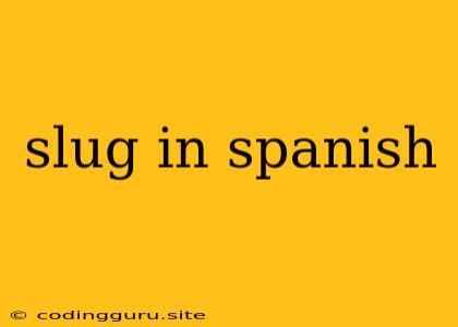 Slug In Spanish