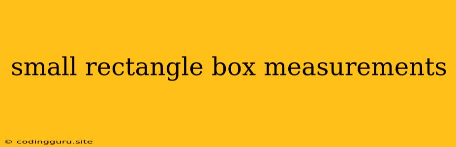 Small Rectangle Box Measurements