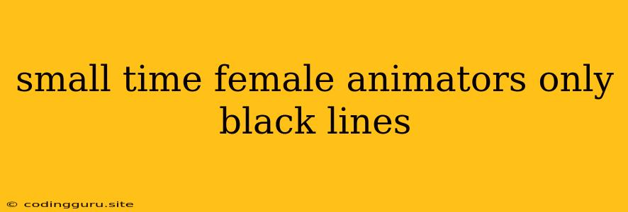 Small Time Female Animators Only Black Lines