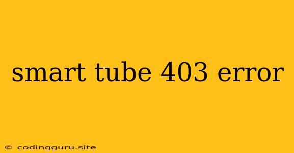 Smart Tube 403 Error