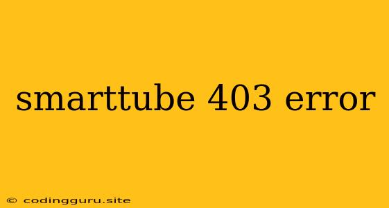 Smarttube 403 Error