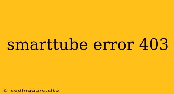 Smarttube Error 403