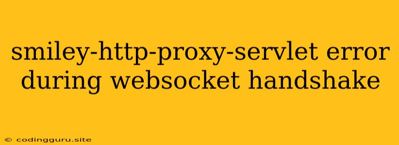 Smiley-http-proxy-servlet Error During Websocket Handshake