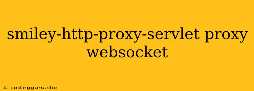 Smiley-http-proxy-servlet Proxy Websocket