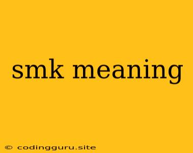 Smk Meaning