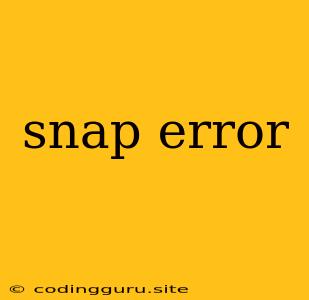 Snap Error