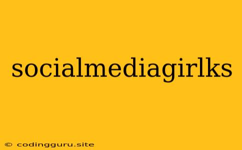 Socialmediagirlks