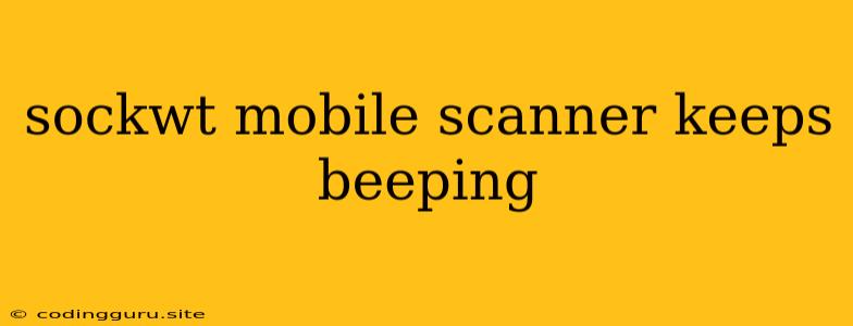 Sockwt Mobile Scanner Keeps Beeping