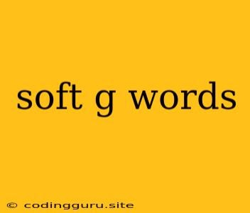 Soft G Words