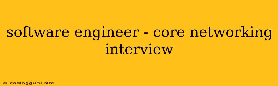 Software Engineer - Core Networking Interview