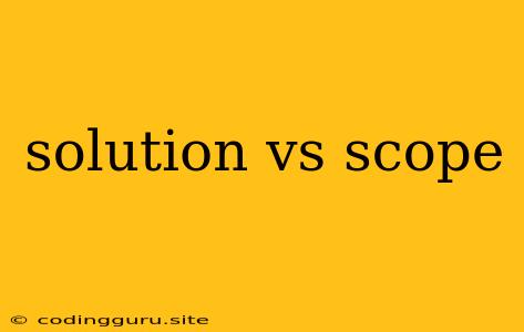 Solution Vs Scope