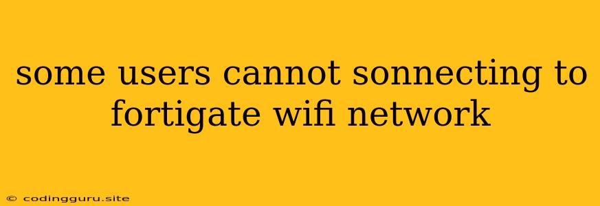 Some Users Cannot Sonnecting To Fortigate Wifi Network