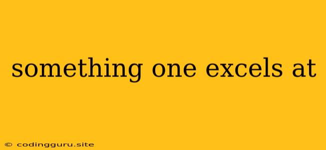 Something One Excels At