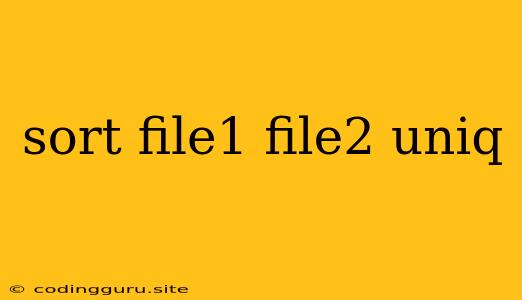 Sort File1 File2 Uniq