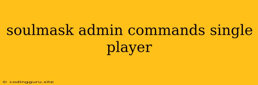 Soulmask Admin Commands Single Player