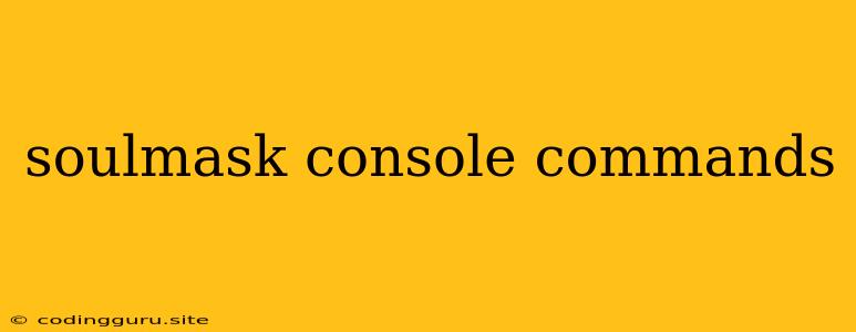 Soulmask Console Commands