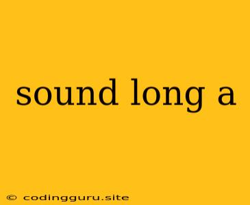 Sound Long A