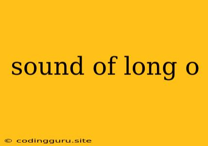 Sound Of Long O