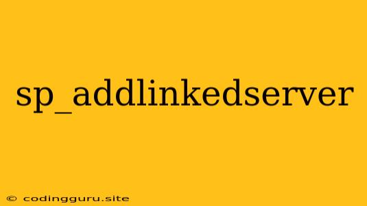 Sp_addlinkedserver