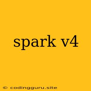 Spark V4