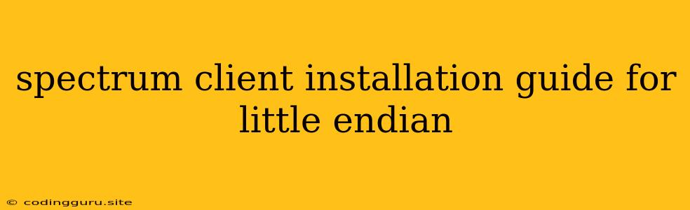 Spectrum Client Installation Guide For Little Endian