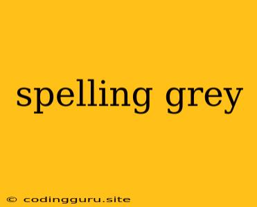 Spelling Grey