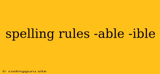 Spelling Rules -able -ible