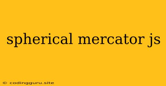 Spherical Mercator Js