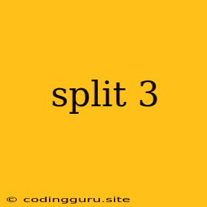 Split 3