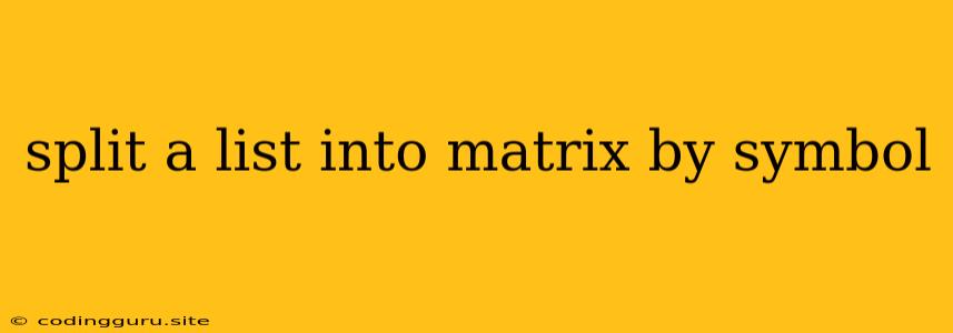 Split A List Into Matrix By Symbol