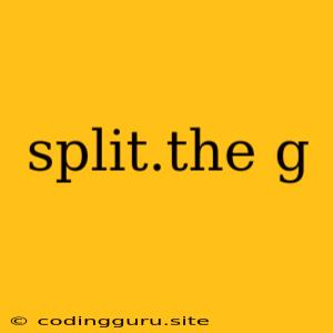 Split.the G