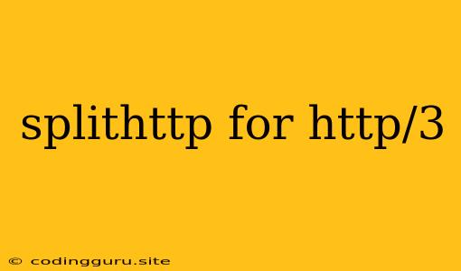 Splithttp For Http/3