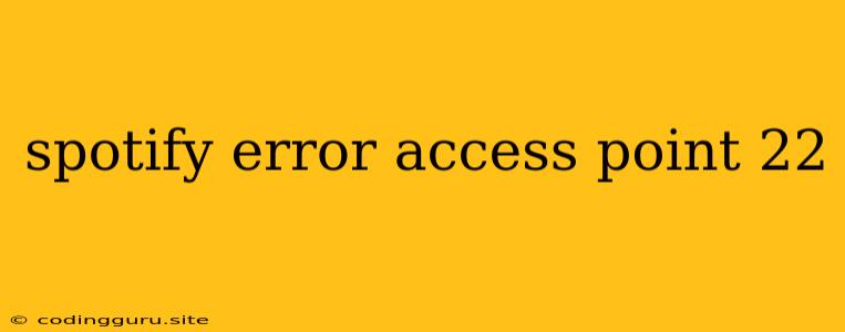 Spotify Error Access Point 22