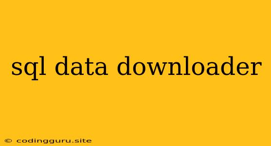 Sql Data Downloader