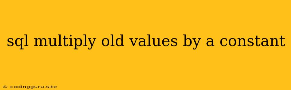 Sql Multiply Old Values By A Constant