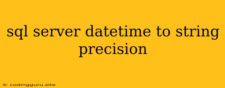 Sql Server Datetime To String Precision