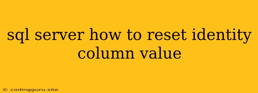 Sql Server How To Reset Identity Column Value