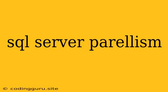 Sql Server Parellism