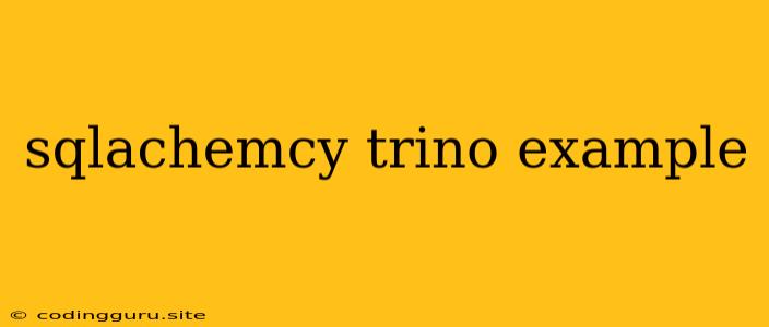 Sqlachemcy Trino Example