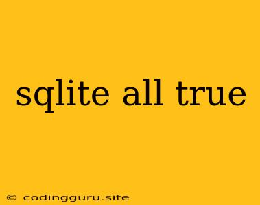 Sqlite All True