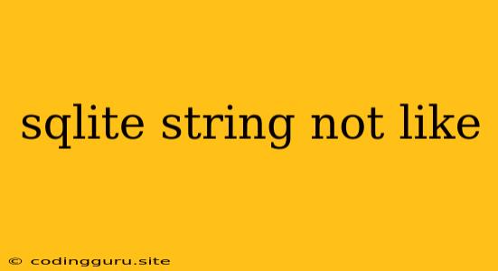 Sqlite String Not Like