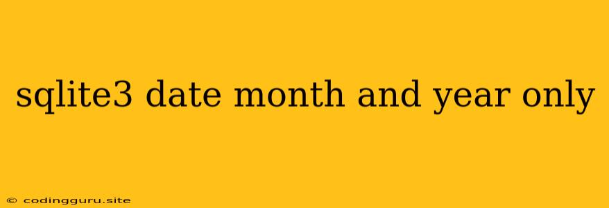 Sqlite3 Date Month And Year Only