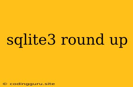 Sqlite3 Round Up