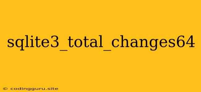 Sqlite3_total_changes64