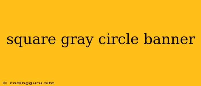 Square Gray Circle Banner